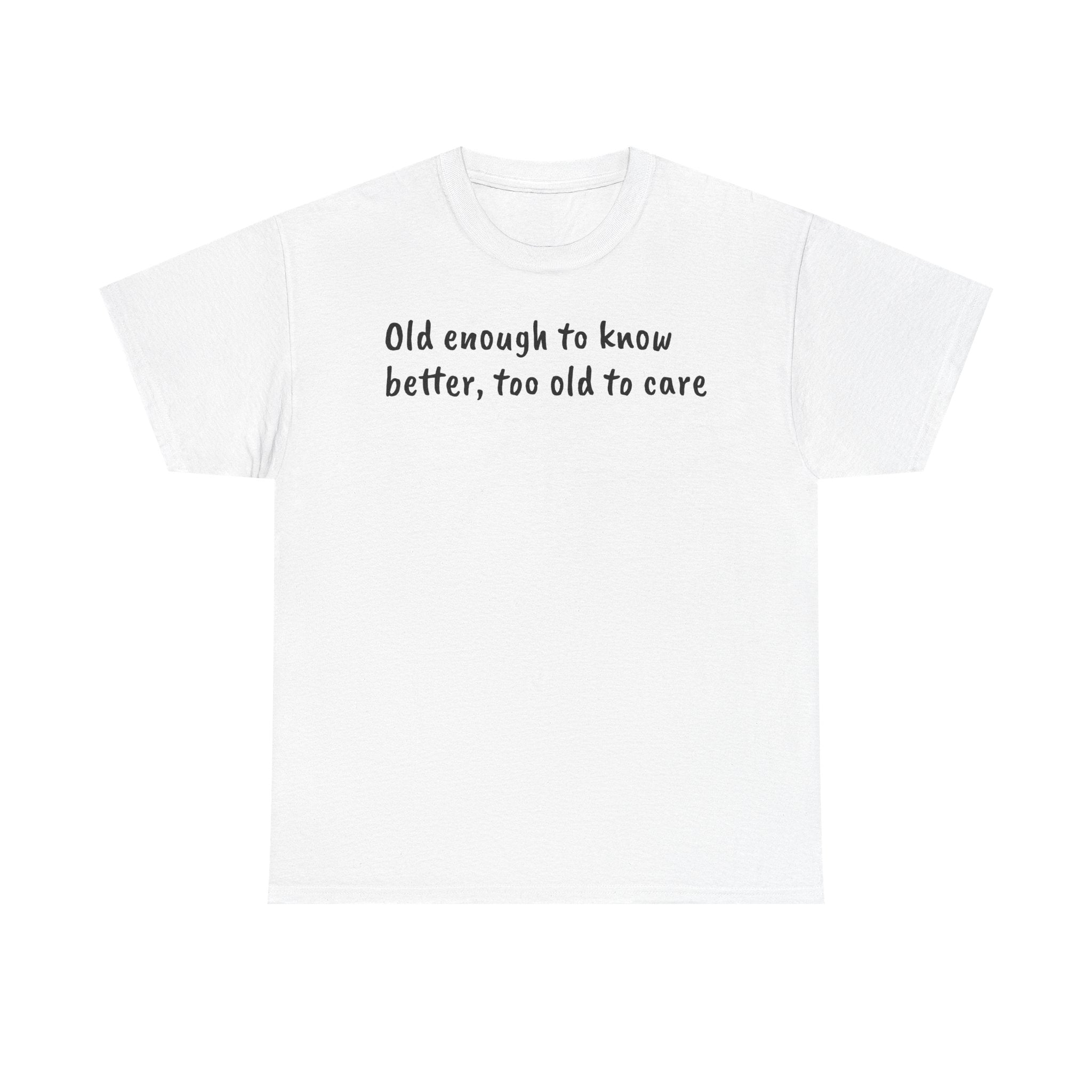 T-Shirt — "Old Enough to Know Better, Too Old to Care" Funny Retro Quote Tee