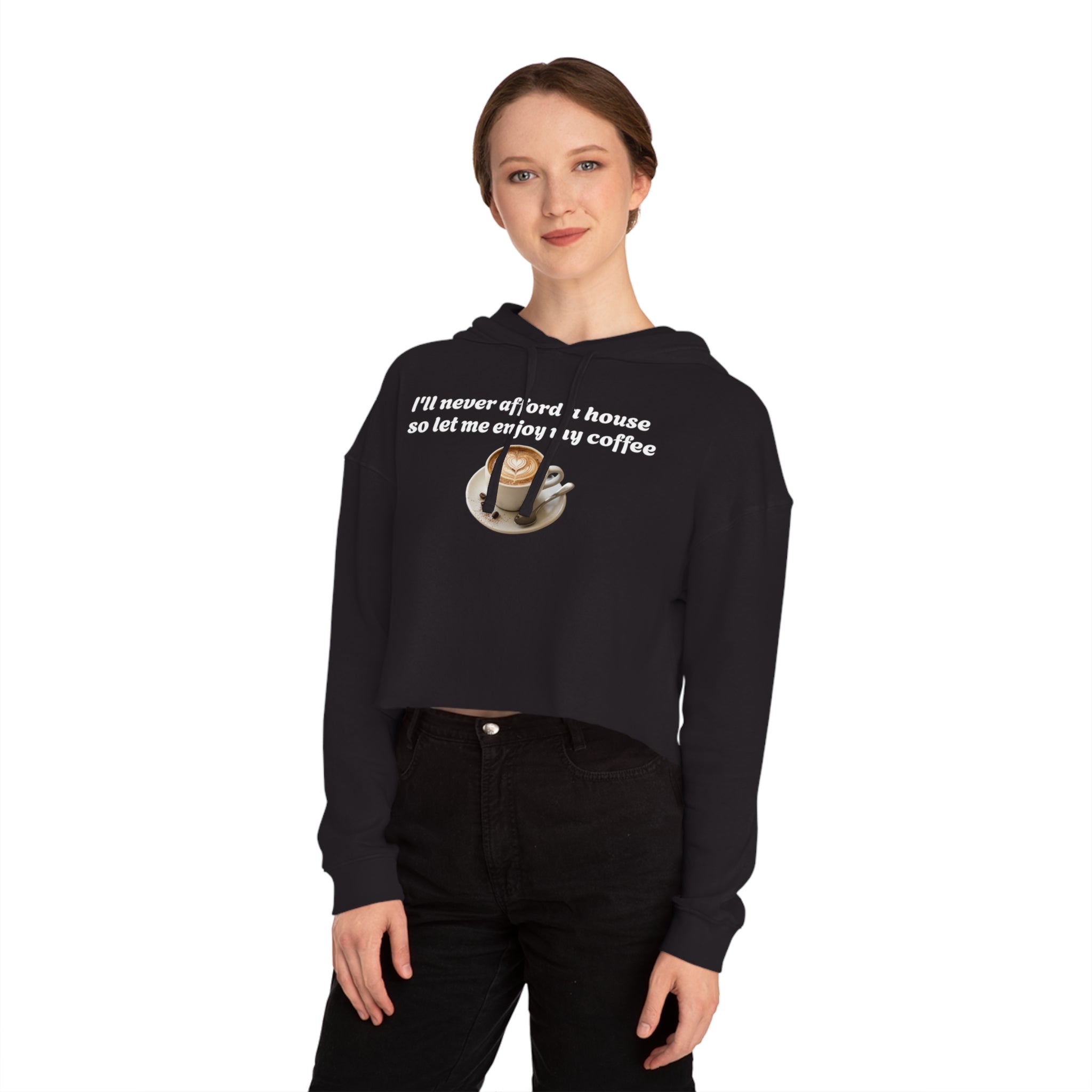 Cropped Hoodie - "I’ll Never Afford a House So Let Me Enjoy My Coffee" Coffee Lover Sweatshirt