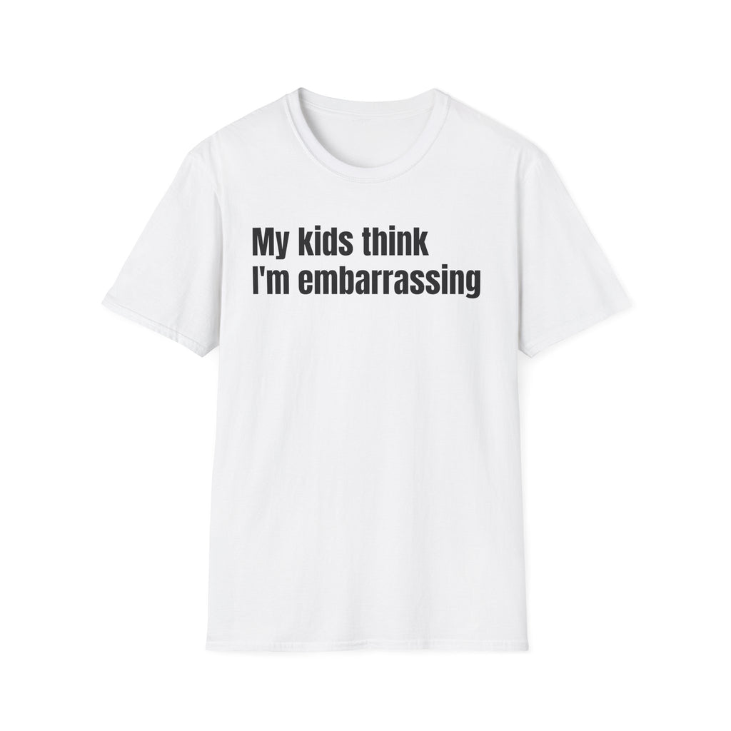 "My Kids Think I'm Embarrassing" T-Shirt - Funny Unisex Shirt for Parents
