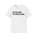 "My Kids Think I'm Embarrassing" T-Shirt - Funny Unisex Shirt for Parents